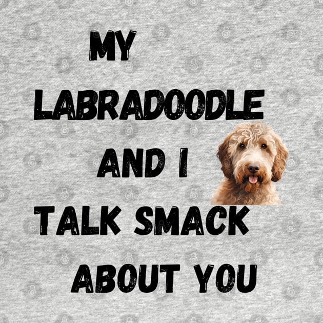 My Labradoodle and I Talk Smack by Doodle and Things